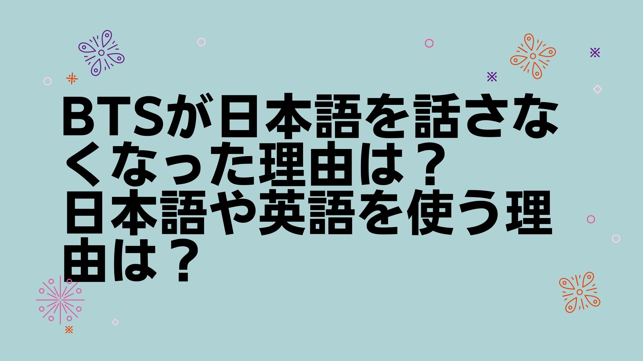 Btsが日本語を話さなくなった理由は 日本語や英語を使う理由は Hizukinablog